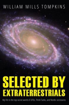 Paperback Selected by Extraterrestrials: My life in the top secret world of UFOs, think-tanks and Nordic secretaries Book
