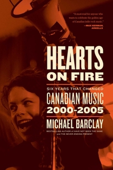 Hardcover Hearts on Fire: Six Years That Changed Canadian Music 2000-2005 Book