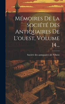 Hardcover Mémoires De La Société Des Antiquaires De L'ouest, Volume 14... [French] Book