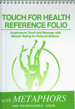Spiral-bound Touch for Health Reference Pocket Folio with Chinese 5 Element Metaphors: Acupressure Touch and Massage with Muscle Testing for Postural Balance Book
