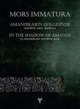 Hardcover Mors Immatura: Amanoslarin Golgesinde / In the Shadows of Amanus: Hayriye Akil Anisina / In Memoriam Hayriye Akil [Turkish] Book