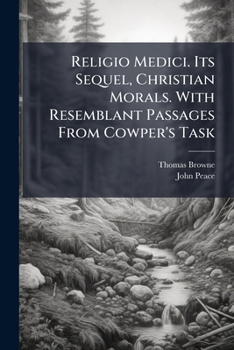 Religio Medici. Its Sequel, Christian Morals. with Resemblant Passages from Cowper's Task