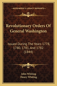 Paperback Revolutionary Orders Of General Washington: Issued During The Years 1778, 1780, 1781, And 1782 (1844) Book