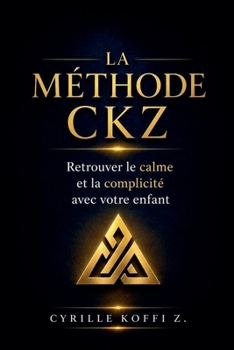 La Méthode CKZ - Retrouver le calme et la complicité avec votre enfant (French Edition)
