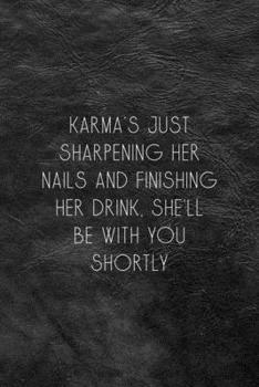 Paperback Karma's Just Sharpening Her Nails And Finishing Her Drink, She'll Be With You Shortly: All Purpose 6x9 Blank Lined Notebook Journal Way Better Than A Book