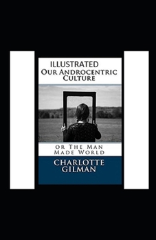 Paperback Our Androcentric Culture Or The Man-Made World Illustrated Book