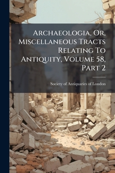 Paperback Archaeologia, Or, Miscellaneous Tracts Relating To Antiquity, Volume 58, Part 2 Book
