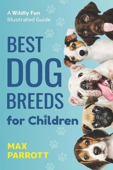 Best Dog Breeds For Children: A wildly fun illustrated guide - Book #2 of the Puppy Raising Books