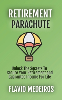 Paperback Retirement Parachute: Unlock the Secrets to Secure Your Retirement and Guarantee Income for Life Book