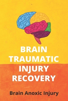 Paperback Brain Traumatic Injury Recovery: Brain Anoxic Injury: Brain Diffuse Axonal Injury Book