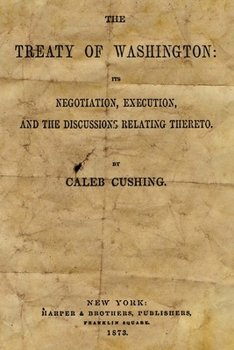 Paperback The Treaty Of Washington: It's Negotiation, Execution, And The Discussions Relating Thereto Book