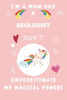 Paperback I'm A Mum And A Geologist Don't Underestimate My Magical Powers: Perfect Gag Gift For A Truly Magical Mother and Geologist - Blank Lined Notebook Jour Book