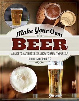 Paperback Make Your Own Beer: A Guide to All Things Beer and How to Brew It Yourself Book