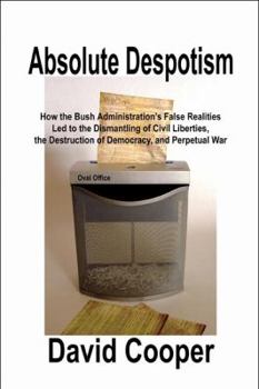 Paperback Absolute Despotism: How False Realities Led to Perpetual War, the Dismantling of Civil Liberties, and the Destruction of a Democracy Book