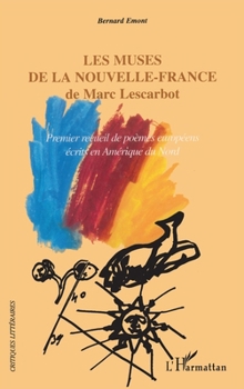 Les muses de la Nouvelle-France de Marc Lescarbot: Premier recueil de poèmes européens écrits en Amérique du Nord