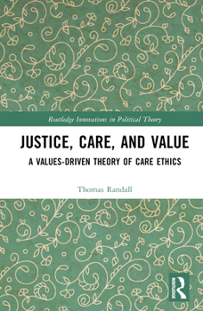 Hardcover Justice, Care, and Value: A Values-Driven Theory of Care Ethics Book