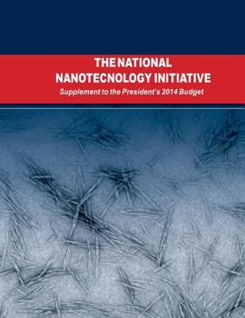 The National Nanotechnology Initiative: Supplement to the Presidents 2014 Budget