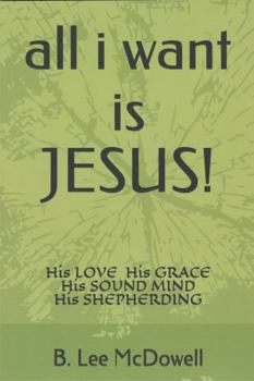Paperback all i want is JESUS!: His Love, His Grace, His Sound Mind, His Shepherding Book