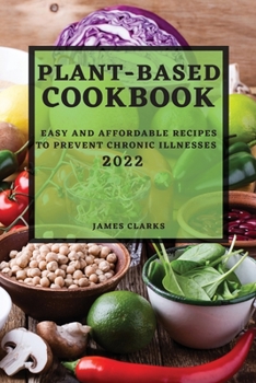 Paperback Plant-Based Cookbook 2022: Easy and Affordable Recipes to Prevent Chronic Illnesses Book