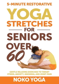 Paperback 5-Minute Restorative Yoga Stretches for Seniors Over 60: Gentle Relaxing Exercises to Target Stress, Anxiety, Insomnia, and Joint Pain Book