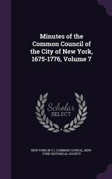 Hardcover Minutes of the Common Council of the City of New York, 1675-1776, Volume 7 Book