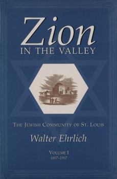 Zion in the Valley, Volume I: The Jewish Community of St. Louis Volume I, 1807-1907