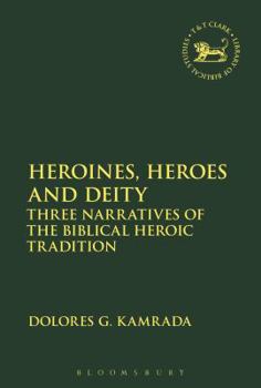 Paperback Heroines, Heroes and Deity: Three Narratives of the Biblical Heroic Tradition Book