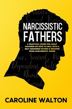 Paperback Narcissistic Fathers: A Practical Guide for Adult Children on How To Deal with a Self-Absorbed Father & Recover From Narcissistic Abuse Book