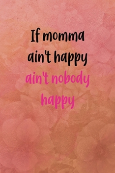 If momma ain't happy ain't nobody happy: All Purpose 6x9 Blank Lined Notebook Journal Way Better Than A Card Trendy Unique Gift Coral Texture Vintage