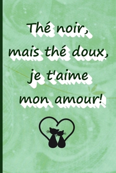Thé noir mais thé doux, je t’aime mon amour !: Cahier de notes a offrir pour les anniversaires, Noël, etc. Moins de 10 euro ! (Drôle) (French Edition)
