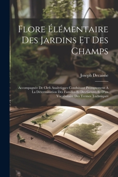 Paperback Flore élémentaire des jardins et des champs: Accompagnée de clefs analytiques conduisant promptement à la détermination des familles et des genres et [French] Book