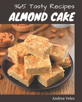 Paperback 365 Tasty Almond Cake Recipes: An Almond Cake Cookbook You Will Need Book