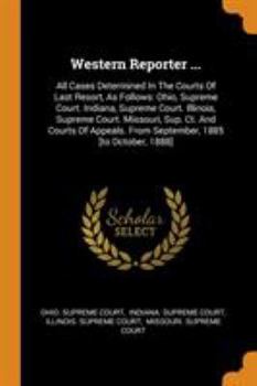 Paperback Western Reporter ...: All Cases Determined In The Courts Of Last Resort, As Follows: Ohio, Supreme Court. Indiana, Supreme Court. Illinois, Book