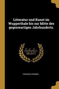 Paperback Litteratur und Kunst im Wupperthale bis zur Mitte des gegenwartigen Jahrhunderts. [German] Book