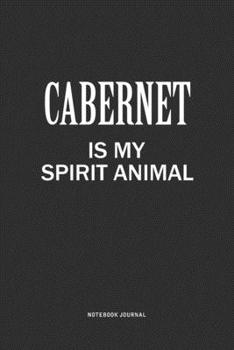 Cabernet Is My Spirit Animal: A 6x9 Inch Journal Notebook Diary With A Bold Text Font Slogan On A Matte Cover and 120 Blank Lined Pages Makes A Great Alternative To A Card