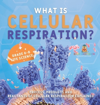 Hardcover What is Cellular Respiration? Process, Products and Reactants of Cellular Respiration Explained Grade 6-8 Life Science Book