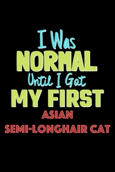 Paperback I Was Normal Until I Got My First Asian Semi Longhair Cat Notebook - Asian Semi Longhair Cat Lovers and Animals Owners: Lined Notebook / Journal Gift, Book