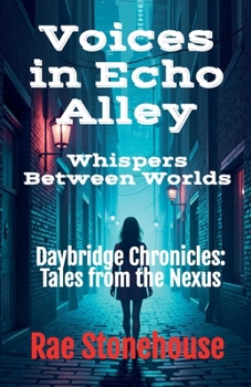 Voices in Echo Alley: Whispers Between Worlds (Daybridge Chronicles: Tales from the Nexus)