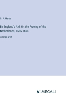 Hardcover By England's Aid; Or, the Freeing of the Netherlands, 1585-1604: in large print Book