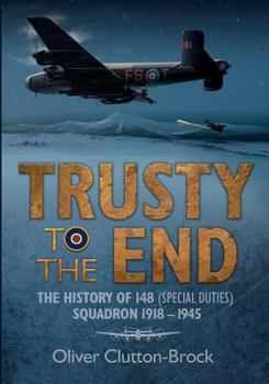 Paperback Trusty to the End: The History of 148 (Special Duties) Squadron 1918-1945 Book