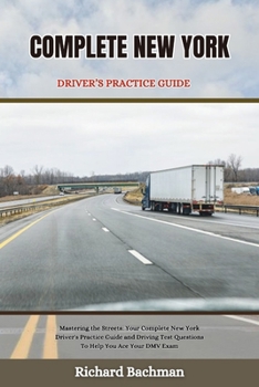 Paperback Complete New York Driver's Practice Guide: Mastering the Streets: Your Complete New York Driver's Practice Guide and Driving Test Questions To Help Yo Book