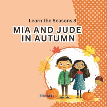 Mia and Jude in Autumn: A Fun Autumn Picture Book for Toddlers and Preschool, Seasonal Learning for Kids Ages 3–5” (Mia and Jude - Learn the Seasons)