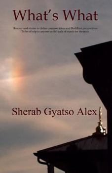 What's What: Hearsay and Stories to Define Common Ideas and Buddhist Perspectives. to Be of Help to Anyone on the Path of Search for the Truth.