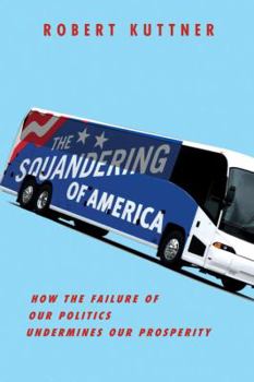 Hardcover The Squandering of America: How the Failure of Our Politics Undermines Our Prosperity Book