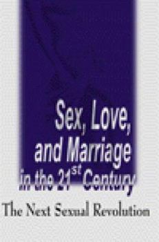 Paperback Sex, Love, and Marriage in the 21st Century: The Next Sexual Revolution Book