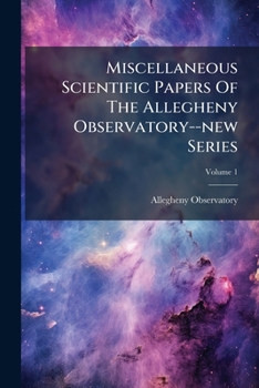 Paperback Miscellaneous Scientific Papers Of The Allegheny Observatory--new Series; Volume 1 Book