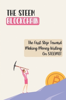 Paperback The STEEM Blockchain: The First Step Toward Making Money Writing On STEEMIT: Earning Cryptocurrency Online Book