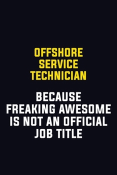 Offshore Service Technician Because Freaking Awesome Is Not An Official Job Title: Motivational Career Pride Quote 6x9 Blank Lined Job Inspirational Notebook Journal