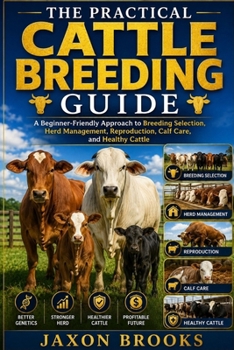 Paperback The Practical Cattle Breeding Guide: A Beginner-Friendly Approach to Breeding Selection, Herd Management, Reproduction, Calf Care, and Healthy Cattle Book