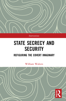 Hardcover State Secrecy and Security: Refiguring the Covert Imaginary Book